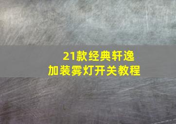 21款经典轩逸加装雾灯开关教程