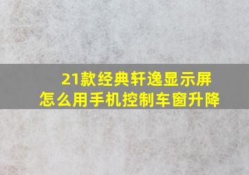 21款经典轩逸显示屏怎么用手机控制车窗升降