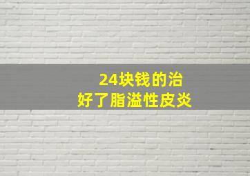 24块钱的治好了脂溢性皮炎