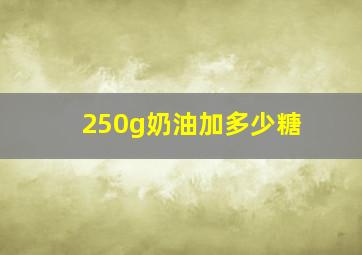 250g奶油加多少糖