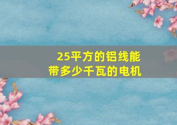 25平方的铝线能带多少千瓦的电机