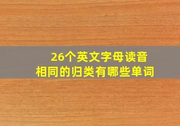 26个英文字母读音相同的归类有哪些单词