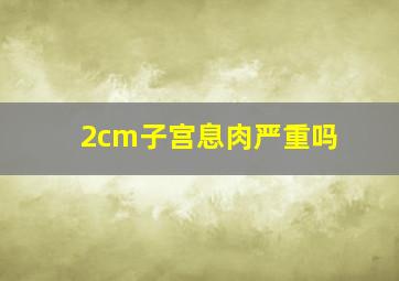 2cm子宫息肉严重吗