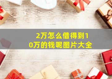 2万怎么借得到10万的钱呢图片大全