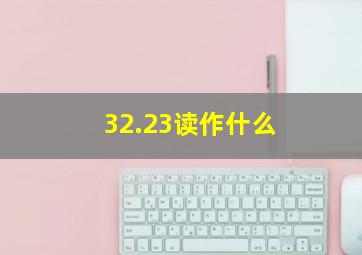 32.23读作什么