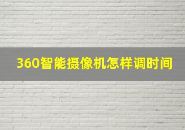 360智能摄像机怎样调时间