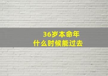 36岁本命年什么时候能过去