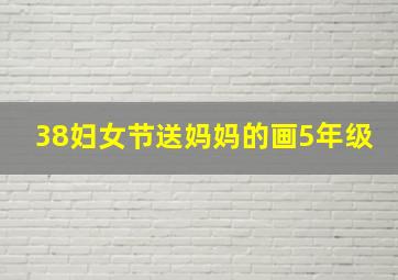 38妇女节送妈妈的画5年级