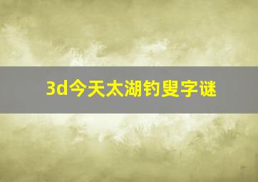 3d今天太湖钓叟字谜