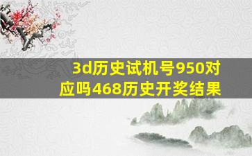 3d历史试机号950对应吗468历史开奖结果