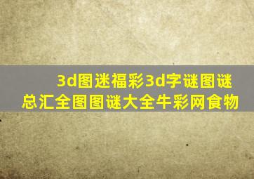 3d图迷福彩3d字谜图谜总汇全图图谜大全牛彩网食物