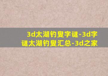 3d太湖钓叟字谜-3d字谜太湖钓叟汇总-3d之家