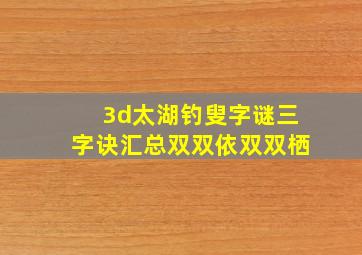 3d太湖钓叟字谜三字诀汇总双双依双双栖