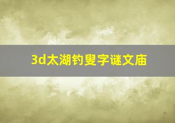 3d太湖钓叟字谜文庙