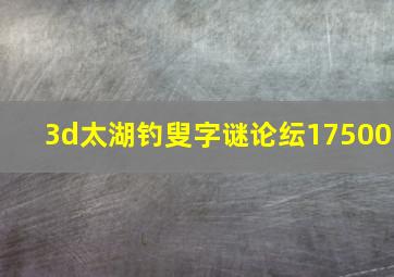 3d太湖钓叟字谜论纭17500