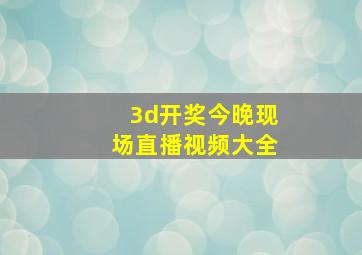 3d开奖今晚现场直播视频大全