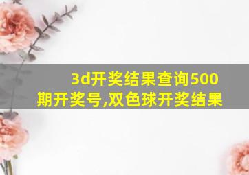 3d开奖结果查询500期开奖号,双色球开奖结果