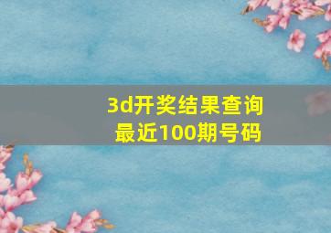 3d开奖结果查询最近100期号码