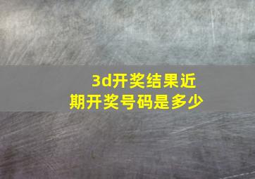 3d开奖结果近期开奖号码是多少