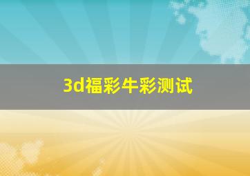 3d福彩牛彩测试