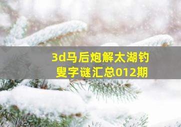 3d马后炮解太湖钓叟字谜汇总012期