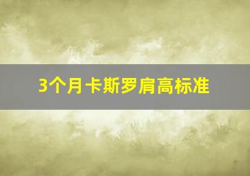 3个月卡斯罗肩高标准