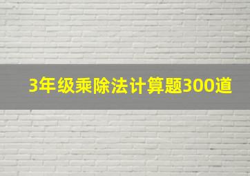 3年级乘除法计算题300道