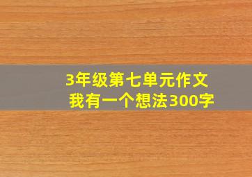 3年级第七单元作文我有一个想法300字