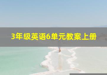 3年级英语6单元教案上册