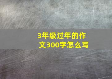 3年级过年的作文300字怎么写