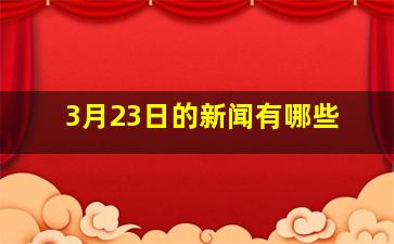 3月23日的新闻有哪些