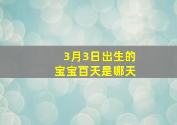 3月3日出生的宝宝百天是哪天