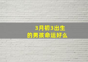 3月初3出生的男孩命运好么