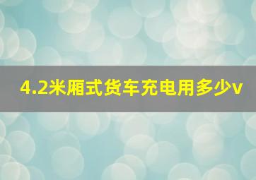 4.2米厢式货车充电用多少v