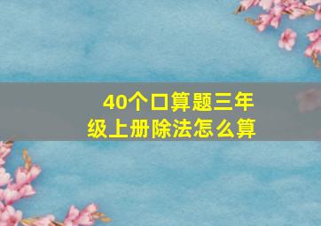 40个口算题三年级上册除法怎么算