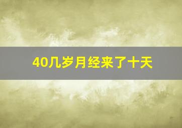 40几岁月经来了十天