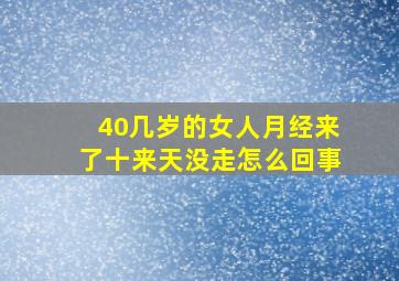 40几岁的女人月经来了十来天没走怎么回事