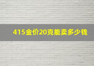 415金价20克能卖多少钱