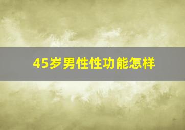 45岁男性性功能怎样