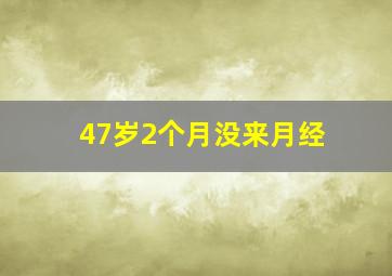 47岁2个月没来月经