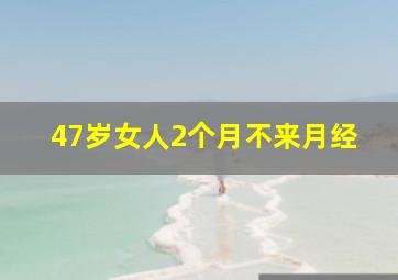 47岁女人2个月不来月经