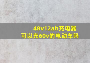 48v12ah充电器可以充60v的电动车吗