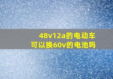 48v12a的电动车可以换60v的电池吗