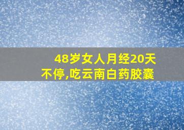 48岁女人月经20天不停,吃云南白药胶囊