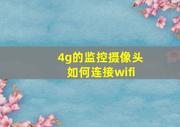 4g的监控摄像头如何连接wifi