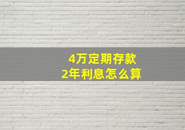 4万定期存款2年利息怎么算