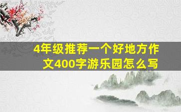 4年级推荐一个好地方作文400字游乐园怎么写