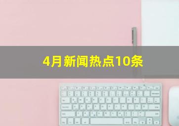 4月新闻热点10条