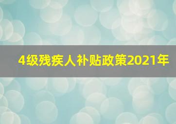 4级残疾人补贴政策2021年