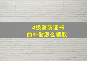 4级消防证书的补贴怎么领取